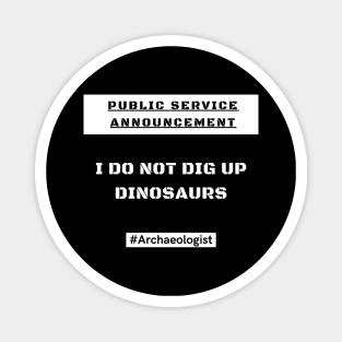 Archaeologists DO NOT dig up dinosaurs! Magnet